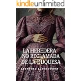 La Heredera No Reclamada de la Duquesa: Esc&aacute;ndalo, Intrigas y Secretos Romance de Regencia (Serie El Legado Pecaminoso n&ordm; 2)