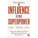 Influence is Your Superpower: How to Get What You Want Without Compromising Who You Are