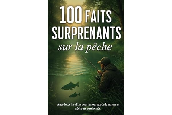100 faits surprenants sur la pêche: livre de pêche, anecdotes insolites pour amoureux de la nature et pêcheurs passionnés