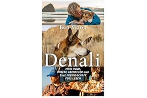 Denali: Mein Hund, unsere Abenteuer und eine Freundschaft fürs Leben | Eine wahre Hunde-Geschichte
