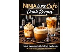 Ninja Luxe Café Drink Recipes: Lattes, Cappuccinos, Iced Coffee & Café-Style Favorites — Plus Easy Tips to Use Your Machine w