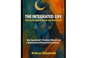 The Integrated Life: Finding Freedom in Action and Detachment: Isha Upanishad's Timeless Wisdom for a Balanced and Purposeful
