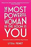 The Most Powerful Woman in the Room Is You: Command an Audience and Sell Your Way to Success