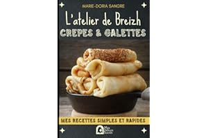 “L’atelier de Breizh” : Crêpes et galettes Bretonnes: Toutes les Techniques et Astuces de Chef pour Cuisiner vos Recettes: Sarrasin, Suzette, Crêpes ... Sucre, pour Enfant, sans Lactose, Végan etc…