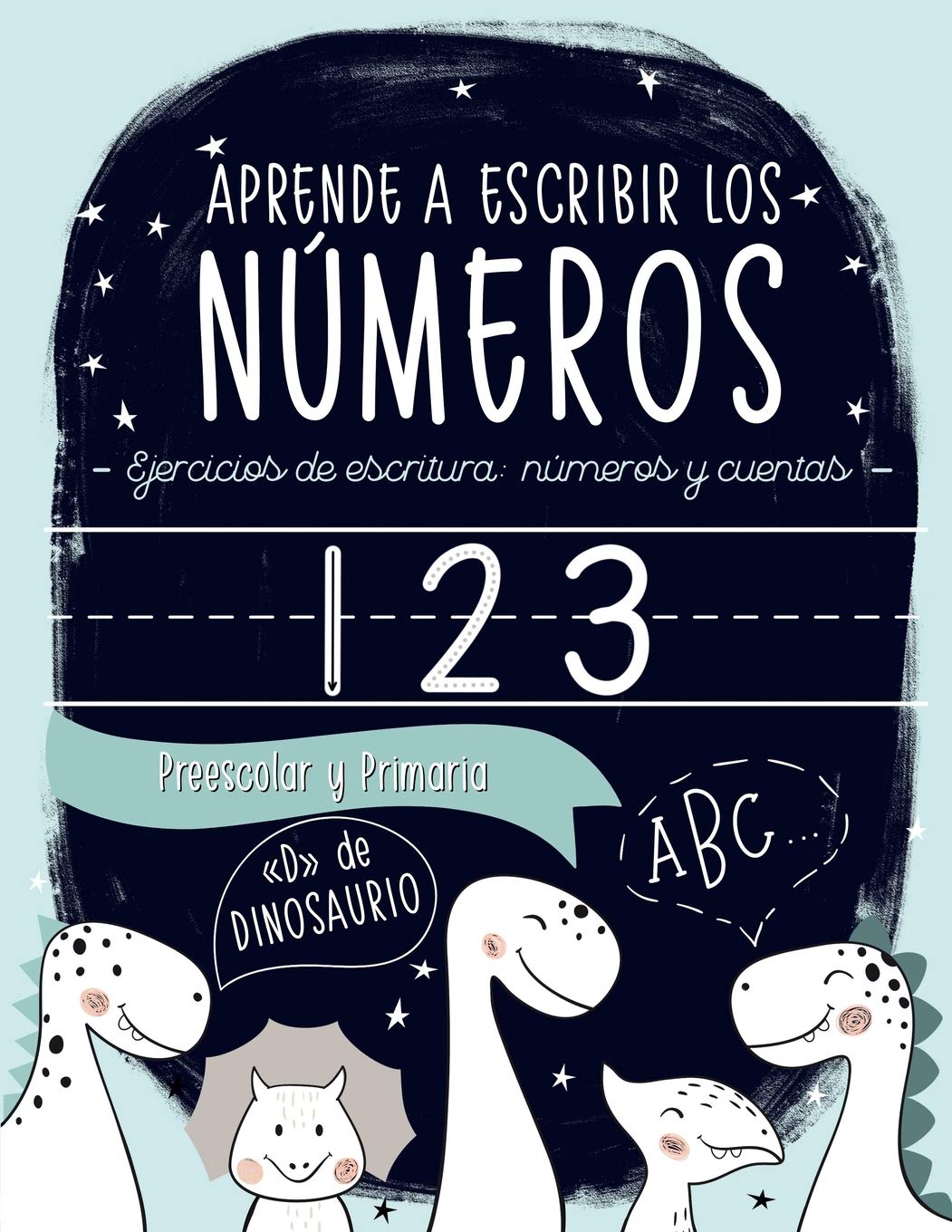 Aprende a escribir los números: Ejercicios de escritura: números y cuentas: Preescolar y Primaria: "D" de DINOSAURIO: Cuaderno de actividades para ... y niñas de educación infantil