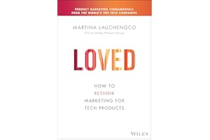 Loved: How to Rethink Marketing for Tech Products (Silicon Valley Product Group)