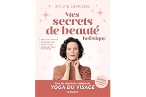 Mes secrets de beauté holistique: yoga du visage, face-taping, nutrition, énergétique chinoise