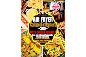 Air Fryer Cookbook For Beginners: 365-Days Budget Friendly, Easy and Delicious Recipes for Friends and Family | Fry, Bake, Sandwiches & Burgers, Grill & Roast & your favorite meals