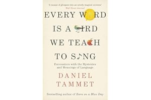 Every Word is a Bird We Teach to Sing: Encounters with the Mysteries & Meanings of Language