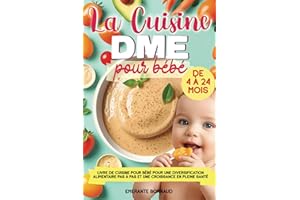 La cuisine DME pour bébé: Livre de cuisine pour bébé avec des recettes pour une diversification alimentaire pas à pas et une croissance en pleine santé