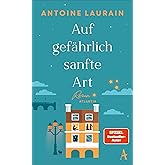 Auf gefährlich sanfte Art: Roman | Der neue Roman des Spiegel-Bestsellerautors | Vom Suchen und Finden eines glücklicheren Le