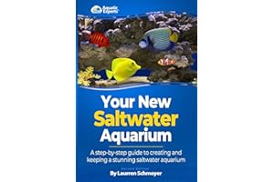 Your New Saltwater Aquarium: A Step By Step Guide To Creating and Keeping A Stunning Saltwater Aquarium (Aquatic Experts)