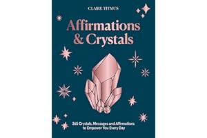 Affirmations & Crystals: 365 Crystals, Messages and Affirmations for Every Day of the Year: 365 Crystals, Messages and Affirmations to Empower You Every Day of the Year
