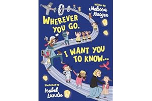Wherever You Go, I Want You to Know...: (Beautiful Christian rhyming book for kids ages 3-7, Gift for birthdays, Christmas, Back-to-School)