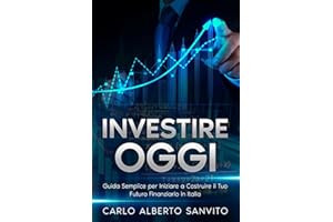Investire Oggi: Guida Semplice per Iniziare a Costruire il Tuo Futuro Finanziario in Italia