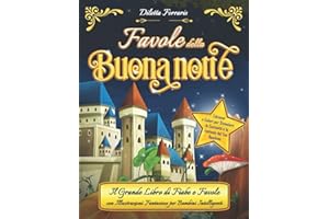 Favole della Buonanotte: Il Grande Libro di Fiabe e Favole con Illustrazioni Fantasiose per Bambini Intelligenti. Edizione a Colori per Stimolare la Curiosità e la Fantasia del tuo bambino