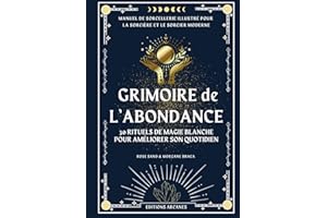 GRIMOIRE de L’ABONDANCE : 30 rituels de magie blanche pour améliorer son quotidien: Manuel de sorcellerie illustré pour la sorcière et le sorcier moderne