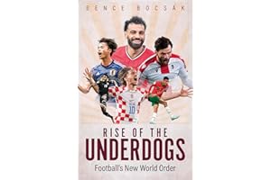 Rise of the Underdogs: A Guide to the Changing Landscape of Modern Football Worldwide, with Exclusive Views from Coaches, Players and Other Footballing Professionals: Football's New World Order