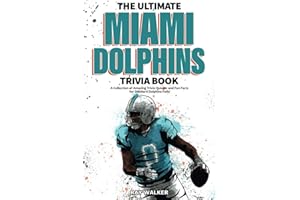 The Ultimate Miami Dolphins Trivia Book: A Collection of Amazing Trivia Quizzes and Fun Facts for Die-Hard Dolphins Fans!