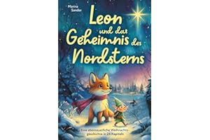 Leon und das Geheimnis des Nordsterns. Eine abenteuerliche Weihnachtsgeschichte in 24 Kapiteln zum Lesen oder Vorlesen in der Adventszeit für Kinder ab 8 Jahren.