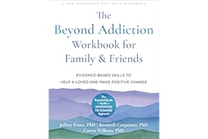 The Beyond Addiction Workbook for Family and Friends: Evidence-Based Skills to Help a Loved One Make Positive Change