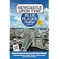 The Newcastle Upon Tyne Blue Plaque Challenge Logbook: Discover The History of Newcastle By Finding 181 Commemorative Plaques
