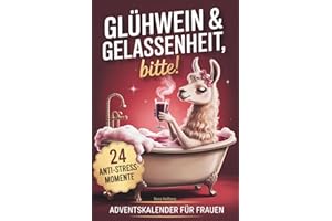 Glühwein & Gelassenheit, bitte! 24 humorvolle Anti-Stress-Momente: Der Adventskalender für Frauen, um den Alltagswahnsinn mit Herz & Humor zu überstehen. Geschenk für Freundin, Mama oder Kollegin