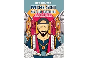 Michelangelo non è una tartaruga e altre otto cose che (forse) non sai sull'arte. Ediz. illustrata