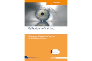 Reflexion im Training: Methoden der Reflexion in der Team- und Persönlichkeitsentwicklung (Edition Training aktuell): Aspekte und Methoden der modernen Reflexionsarbeit