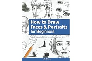 How to Draw Faces and Portraits for Beginners: Learn to Draw Amazing and Realistic Faces One Step At A Time - Shading, Proportions, Eyes, Hair, Different Angles and Much More!