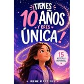 &iexcl;TIENES 10 A&Ntilde;OS Y ERES &Uacute;NICA!: 15 Historias inspiradoras sobre autoestima, emociones, valent&iacute;a y amistad para ni&ntilde;as que quier