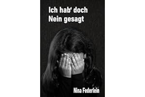 Ich hab` doch Nein gesagt: Keine Zeit heilt diese Wunden - Mein Leben als Opfer von sexueller Gewalt (# me too)