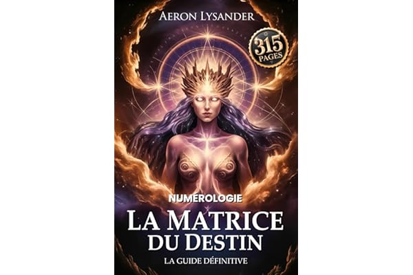 LA MATRICE DU DESTIN – La Guide Définitive - Numérologie et Les Clés de l’ésotérisme: Déchiffrez le code de votre âme grâce à la Numerologie, ... votre mission de vie ainsi que vos Destinées