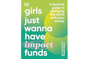 Girls Just Wanna Have Impact Funds: A Feminist Guide to Changing the World with Your Money