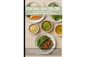 Cocina sin dolor: 50 recetas fáciles para el síndrome del intestino irritable: Alivia los síntomas del SII sin renunciar al sabor. Menús bajos en ... y listos en menos de 30 minutos.