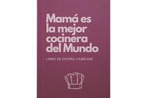Mamá es la Mejor Cocinera del Mundo | Libro de Cocina Familiar: Cuaderno de recetas para escribir tus propios platos, trucos, ingredientes y notas. ... abuelas y mujeres que les gusta cocinar