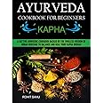 Ayurveda Cookbook For Beginners: Kapha: A Sattvic Ayurvedic Cookbook Backed by the Timeless Wisdom of Indian Heritage to Balance and Heal Your Kapha Dosha!!