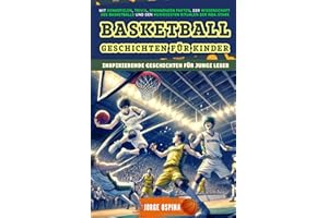 BASKETBALL Geschichten für Kinder: Inspirierende Geschichten für junge Leser: Mit Denkspielen, Trivia, spannenden Fakten, der Wissenschaft des Basketballs und den kuriosesten Ritualen der NBA-Stars