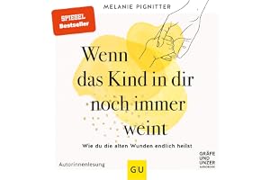 Wenn das Kind in dir noch immer weint: Wie du die alten Wunden endlich heilst