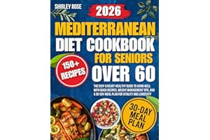Mediterranean Diet Cookbook for Seniors Over 60: The Easy & Heart-Healthy Guide to Aging Well with Quick Recipes, Weight Management Tips, and a 30-Day Meal Plan for Vitality and Longevity