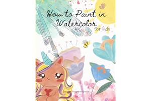 How to Paint in Watercolor for Kids: Step by Step Beginner Art Book for Flowers, Plants, Animals, and Characters for Ages 8-11 (Exploring Art)