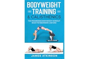 Bodyweight Training & Calisthenics: The Progressive Bodyweight Workout Book For Beginners & Beyond (Weight training & resistance workouts)