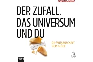 Der Zufall, das Universum und du: Die Wissenschaft vom Glück
