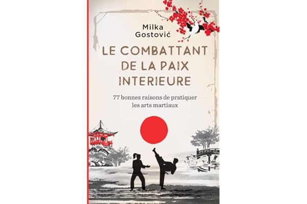 Le Combattant de la Paix Interieure: 77 bonnes raisons de pratiquer arts martiaux