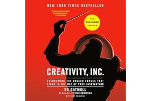 Creativity, Inc. (The Expanded Edition): Overcoming the Unseen Forces That Stand in the Way of True Inspiration