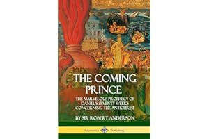 The Coming Prince: The Marvelous Prophecy of Daniel's Seventy Weeks Concerning the Antichrist