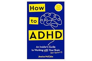 How to ADHD: An Insider's Guide to Working with Your Brain (Not Against It)