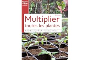 Multiplier toutes les plantes - Semis, bouturage, greffe, marcottage, division: semis - bouturage - greffe - marcottage - division