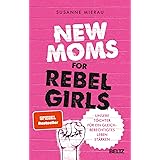 New Moms for Rebel Girls: Unsere Töchter für ein gleichberechtigtes Leben stärken