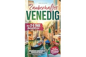 Zauberhaftes Venedig: Der 2-5-Tage-Reiseführer – Von geheimen Kanälen bis zu prunkvollen Palazzi: Unvergessliche Erlebnisse im Herzen Venedigs inkl. der perfekten Erkundung vom Wasser